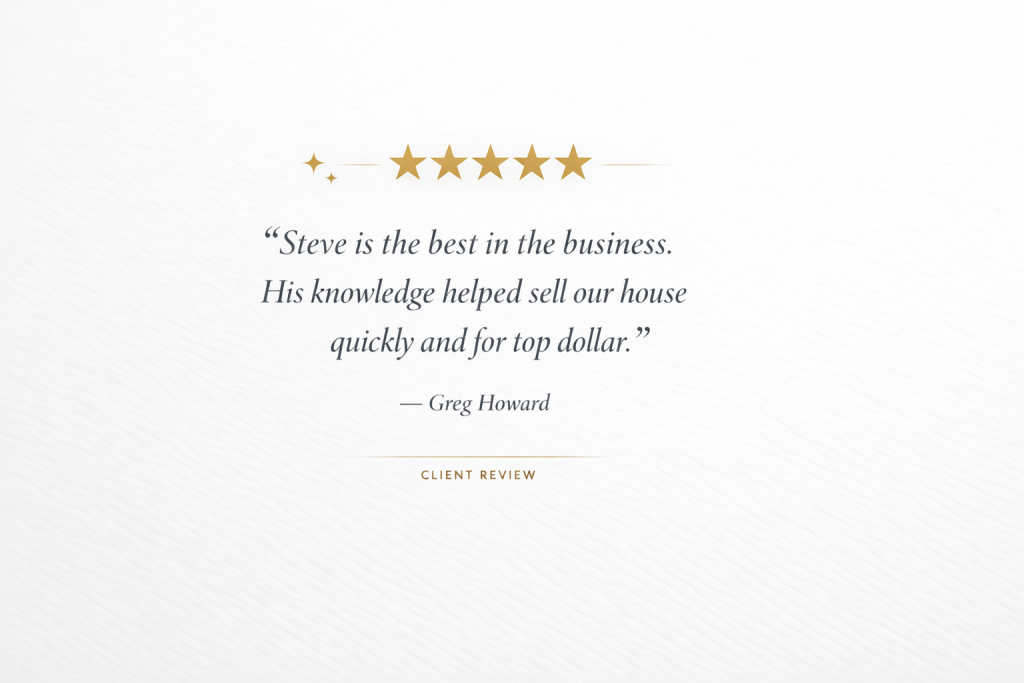 Five-star client review for Steve Stinson from Greg Howard saying his knowledge helped sell their house quickly and for top dollar.
